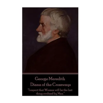 George Meredith - Diana of the Crossways: "I expect that Woman will be the last thing civilized by Man." - Paperback