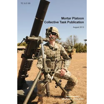 Mortar Platoon Collective Task Publication: The Official U.S. Army Training Circular Tc 3-21.90 (August 2013) - Paperback