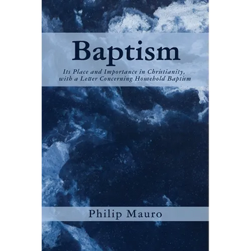 Baptism: Its Place and Importance in Christianity, with a Letter Concerning Household Baptism - Paperback