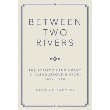 Between Two Rivers: The Atrisco Land Grant in Albuquerque - Paperback