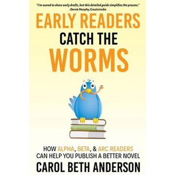 Early Readers Catch the Worms: How Alpha, Beta, & ARC Readers Can Help You Publish a Better Novel - Paperback