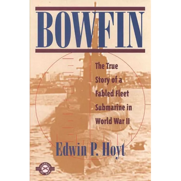 Bowfin: The True Story of a Fabled Fleet Submarine in World War II - Paperback