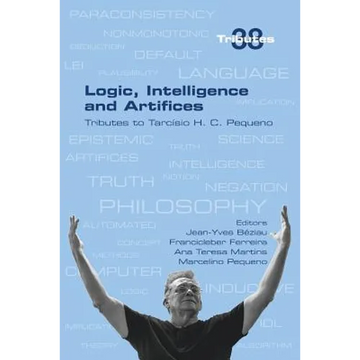 Logic, Intelligence and Artifices: Tributes to Tarcisio H. C. Pequeno - Paperback