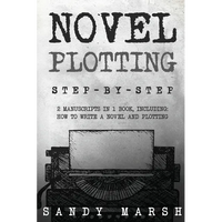 Novel Plotting: Step-by-Step 2 Manuscripts in 1 Book Essential Fiction Plotting, Plot Outline and Novel Plot Writing Tricks Any Writer Can - Paperback