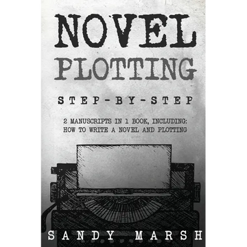 Novel Plotting: Step-by-Step 2 Manuscripts in 1 Book Essential Fiction Plotting, Plot Outline and Novel Plot Writing Tricks Any Writer Can - Paperback
