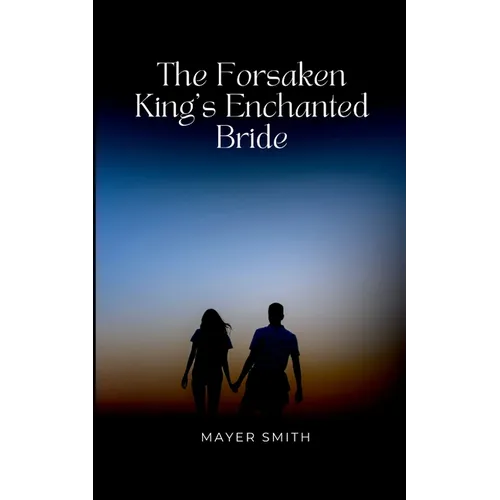 The Forsaken King's Enchanted Bride