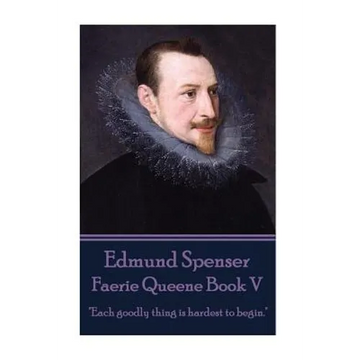 Edmund Spenser - Faerie Queene Book V: "Each goodly thing is hardest to begin." - Paperback