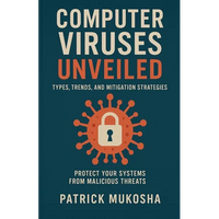 "Computer Viruses Unveiled: Types, Trends and Mitigation Strategies" - Paperback