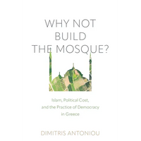 Why Not Build the Mosque?: Islam, Political Cost, and the Practice of Democracy in Greece - Paperback