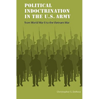 Political Indoctrination in the U.S. Army from World War II to the Vietnam War - Paperback