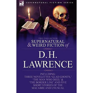 The Collected Supernatural and Weird Fiction of D. H. Lawrence-Three Novelettes-'Glad Ghosts, ' the Man Who Died, ' the Border Line'-And Five Short St - Paperback