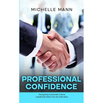Professional Confidence: Navigating Corporate Culture, Leadership Roles and Job Interviews - Paperback