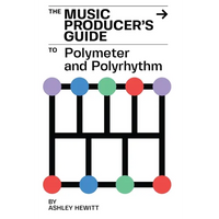 The Music Producer's Guide To Polymeter and Polyrhythm - Paperback