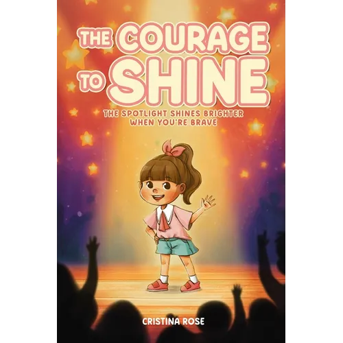 "The Courage to Shine" The Spotlight Shines Brighter When You're Brave