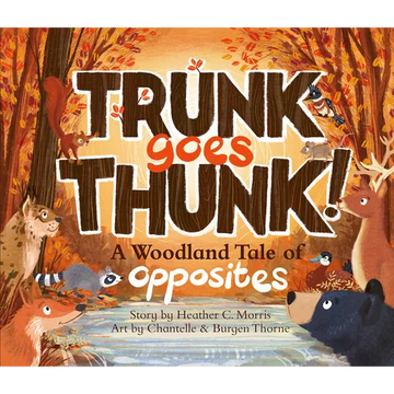 Trunk Goes Thunk!: A Woodland Tale of Opposites - Hardcover
