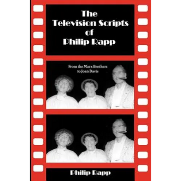 The Television Scripts of Philip Rapp: From the Marx Brothers to Joan Davis - Paperback