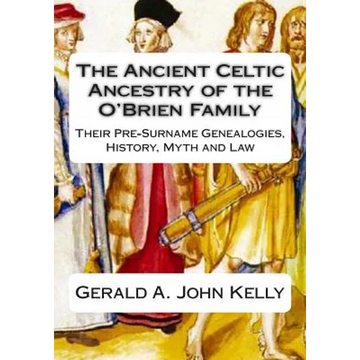 The Standard Edition of The Ancient Celtic Ancestry of the O'Brien Family: Their Pre-Surname Genealogies, History, Myth and Law - Paperback