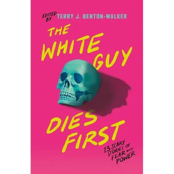 The White Guy Dies First: 13 Scary Stories of Fear and Power - Paperback