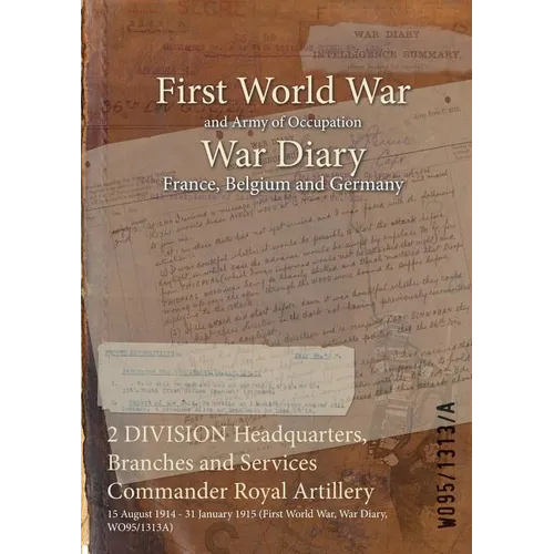 2 DIVISION Headquarters, Branches and Services Commander Royal Artillery: 15 August 1914 - 31 January 1915 (First World War, War Diary, WO95/1313A)