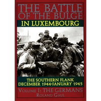 The Battle of the Bulge in Luxembourg: The Southern Flank - Dec. 1944 - Jan. 1945 Vol.I the Germans - Hardcover