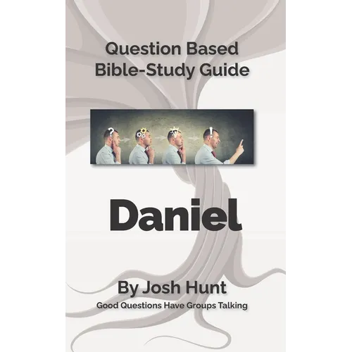 Bible Study Guide -- Daniel: Good Questions Have Small Groups Talking