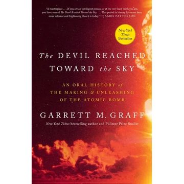 The Devil Reached Toward the Sky: An Oral History of the Making and Unleashing of the Atomic Bomb - Hardcover