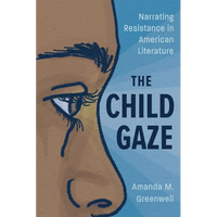 Child Gaze: Narrating Resistance in American Literature - Paperback