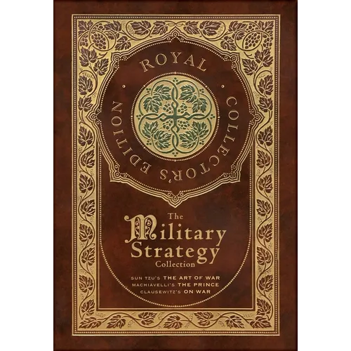 The Military Strategy Collection: Sun Tzu's "The Art of War," Machiavelli's "The Prince," and Clausewitz's "On War" (Royal Collector's Edition) (Case