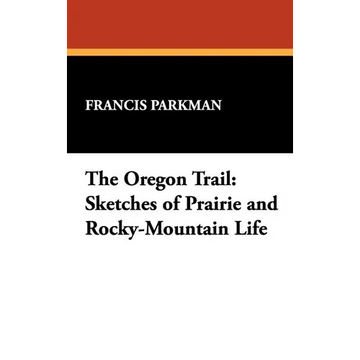 The Oregon Trail: Sketches of Prairie and Rocky-Mountain Life - Hardcover