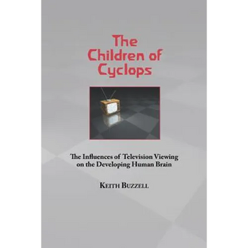 Children of Cyclops: The Influences of Television Viewing on the Developing Human Brain - Paperback