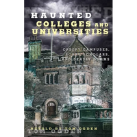 Haunted Colleges and Universities: Creepy Campuses, Scary Scholars, and Deadly Dorms - Paperback