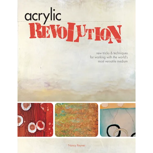 Acrylic Revolution: New Tricks and Techniques for Working with the World's Most Versatile Medium