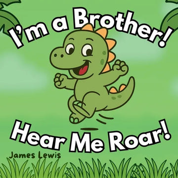 I'm a Brother! Hear Me Roar!: A Funny Rhyming Story About Becoming a Big Brother - Paperback