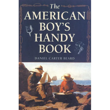 The American Boy's Handy Book: What to Do and How to Do It - Paperback