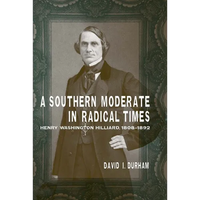 A Southern Moderate in Radical Times: Henry Washington Hilliard, 1808-1892 - Paperback