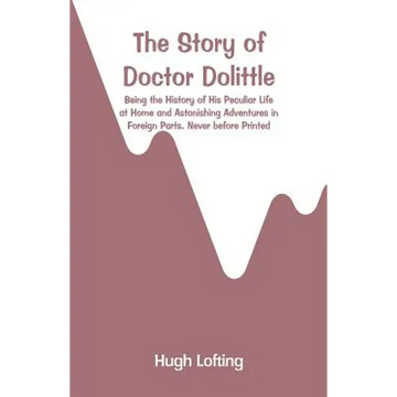 The Story of Doctor Dolittle: Being the History of His Peculiar Life at Home and Astonishing Adventures in Foreign Parts. Never before Printed - Paperback