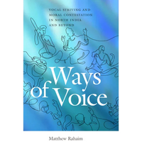 Ways of Voice: Vocal Striving and Moral Contestation in North India and Beyond - Paperback