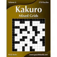 Kakuro Mixed Grids - Volume 6 - 270 Logic Puzzles - Paperback