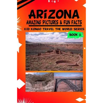 Arizona Amazing Pictures & Fun Facts (Kid Kongo Travel The World Series - Paperback