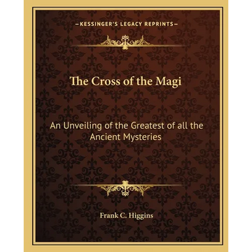 The Cross of the Magi: An Unveiling of the Greatest of all the Ancient Mysteries - Paperback