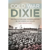 Cold War Dixie: Militarization and Modernization in the American South - Paperback