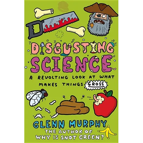 Disgusting Science: A Revolting Look at What Makes Things Gross