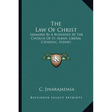 The Law Of Christ: Sermons By A Buddhist At The Church Of St. Alban, Liberal Catholic, Sydney - Paperback