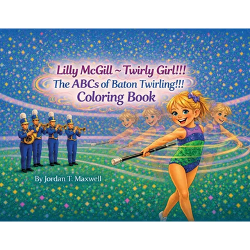 Lilly McGill - Twirly Girl!!! The ABCs of Baton Twirling!!! Coloring Book - Paperback