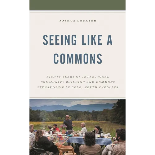 Seeing Like a Commons: Eighty Years of Intentional Community Building and Commons Stewardship in Celo, North Carolina