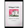 Whippet Tails: Dog Stories, Pics and Tips