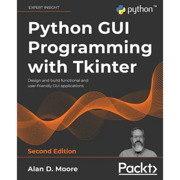 Python GUI Programming with Tkinter - Second Edition: Design and build functional and user-friendly GUI applications - Paperback