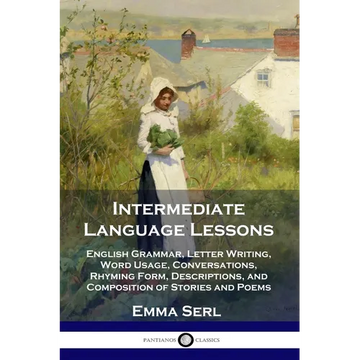 Intermediate Language Lessons: English Grammar, Letter Writing, Word Usage, Conversations, Rhyming Form, Descriptions, and Composition of Stories and - Paperback
