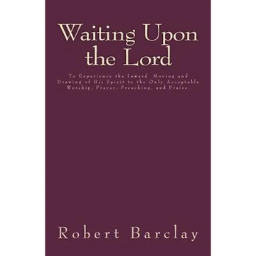 Waiting Upon the Lord: To Experience the Inward Moving and Drawing of His Spirit to the Only Acceptable Worship, Prayer, Preaching, and Prais - Paperback