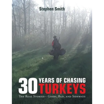 30 Years of Chasing Turkeys: The Real Stories-- Good, Bad, and Sideways - Paperback